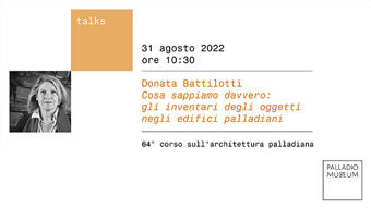 Donata Battilotti, Università di Udine <br /> <i>Cosa sappiamo davvero: gli inventari degli oggetti negli edifici palladiani</i>